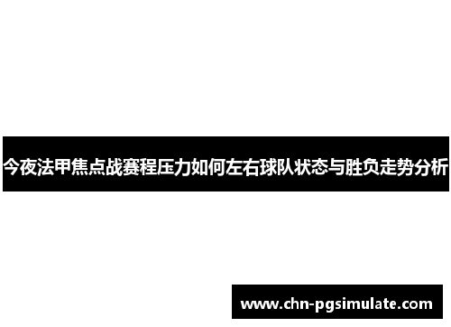 今夜法甲焦点战赛程压力如何左右球队状态与胜负走势分析