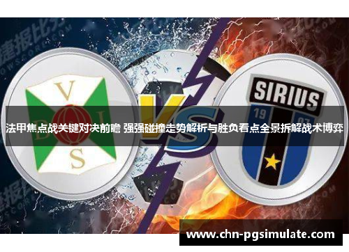 法甲焦点战关键对决前瞻 强强碰撞走势解析与胜负看点全景拆解战术博弈