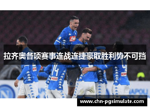 拉齐奥各项赛事连战连捷豪取胜利势不可挡