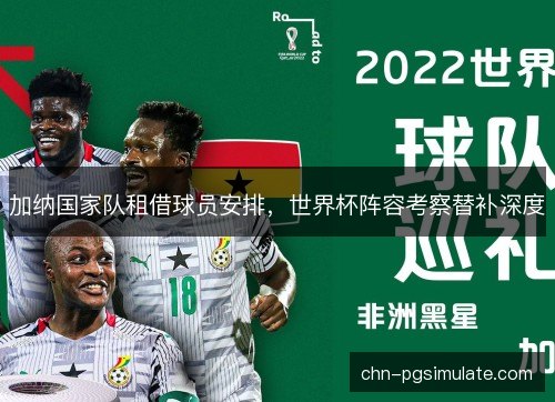 加纳国家队租借球员安排，世界杯阵容考察替补深度
